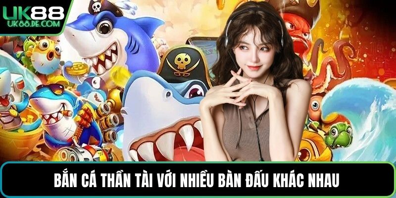 Bắn cá Thần Tài với nhiều bàn đấu khác nhau 