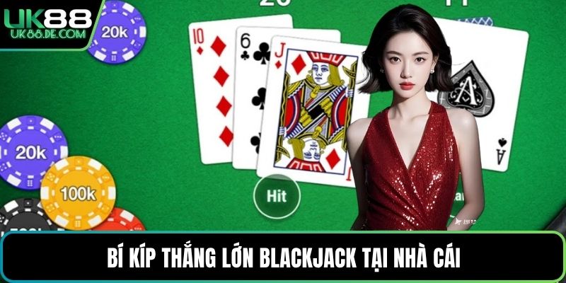 Bí kíp thắng lớn Blackjack tại nhà cái