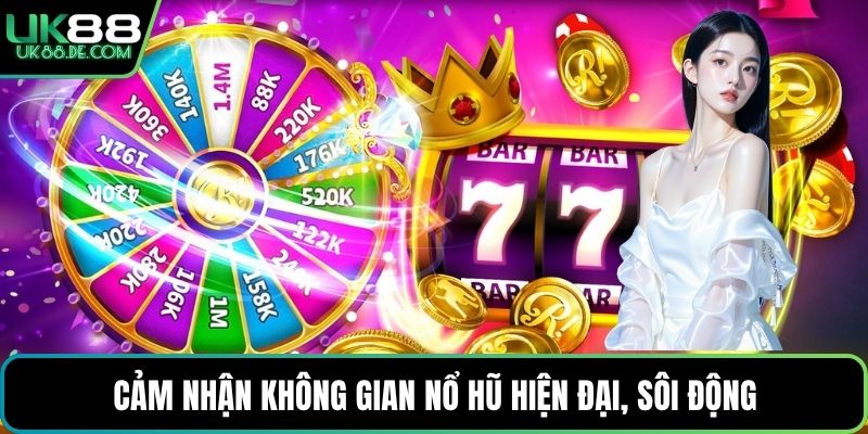 Cảm nhận không gian nổ hũ hiện đại, sôi động