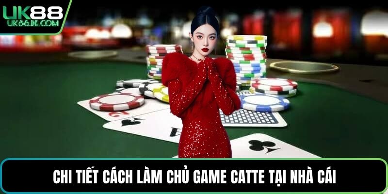 Chi tiết cách làm chủ game Catte tại nhà cái