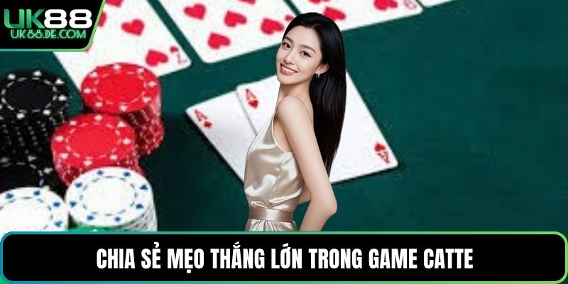 Chia sẻ mẹo thắng lớn trong game Catte