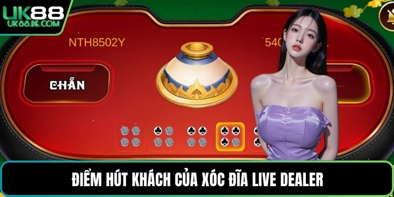 Điểm hút khách của Xóc Đĩa Live Dealer