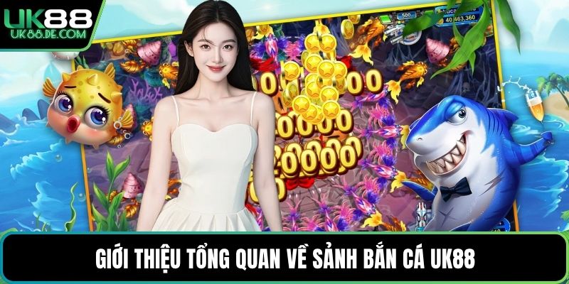 Giới thiệu tổng quan về sảnh bắn cá UK88