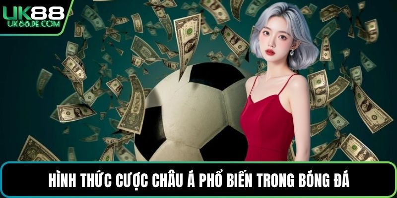 Hình thức cược Châu Á phổ biến trong bóng đá 