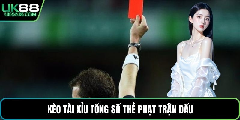 Kèo Tài Xỉu tổng số thẻ phạt trận đấu