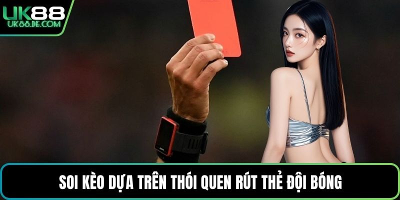 Soi kèo dựa trên thói quen rút thẻ đội bóng