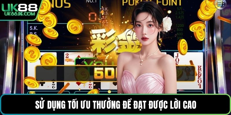 Sử dụng tối ưu thưởng để đạt được lời cao