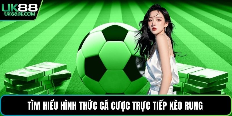 Tìm hiểu hình thức cá cược trực tiếp kèo rung 